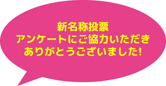 新名称投票アンケートにご協力いただきありがとうございました!